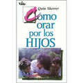 Como Orar Por los Hijos = How to Pray for Your Children