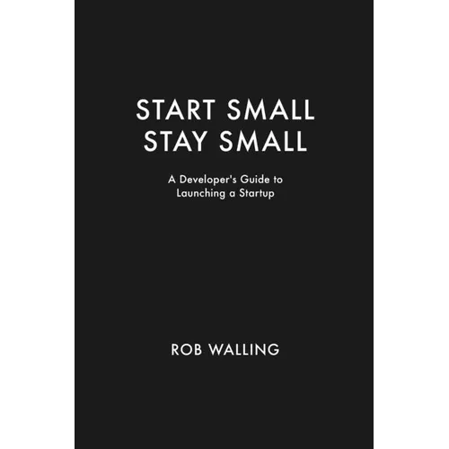 Start Small, Stay Small: A Developer's Guide to Launching a Startup