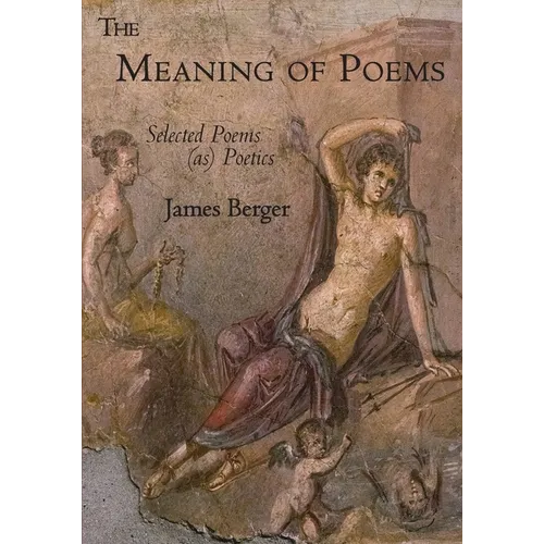 The Meaning of Poems: Selected Poems (as) Poetics