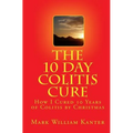 The 10 Day Colitis Cure: How I Cured 10 Years of Colitis by Christmas