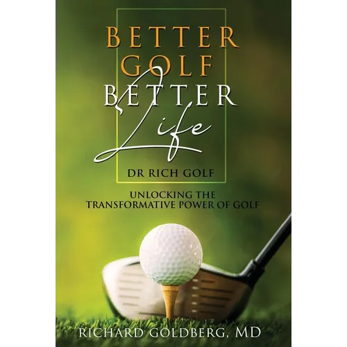 Better Golf Better Life: Unlocking The Transformative Power Of Golf
