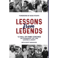 Lessons from Legends: 12 Hall of Fame Coaches on Leadership, Life, and Leaving a Legacy