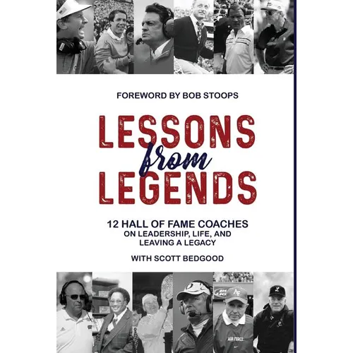 Lessons from Legends: 12 Hall of Fame Coaches on Leadership, Life, and Leaving a Legacy