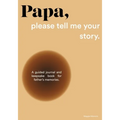 Papa, please tell me your story: A Guided Journal and Keepsake Book for Father's Memories.