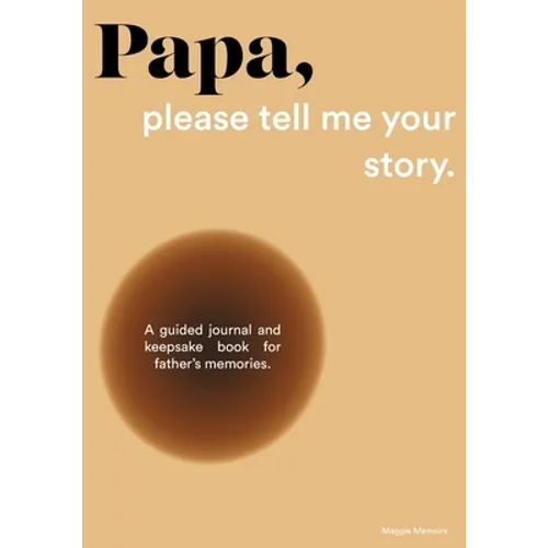 Papa, please tell me your story: A Guided Journal and Keepsake Book for Father's Memories.