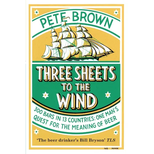Three Sheets To The Wind: One Man's Quest For The Meaning Of Beer