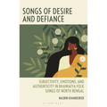 Songs of Desire and Defiance: Subjectivity, Emotions, and Authenticity in Bhawaiya Folk Songs of North Bengal
