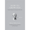 How to Grow Old: Ancient Wisdom for the Second Half of Life