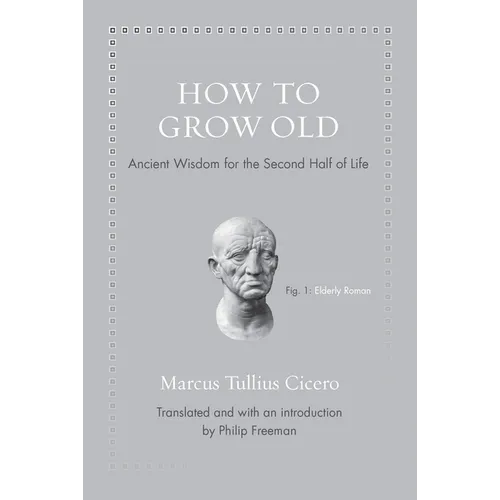 How to Grow Old: Ancient Wisdom for the Second Half of Life