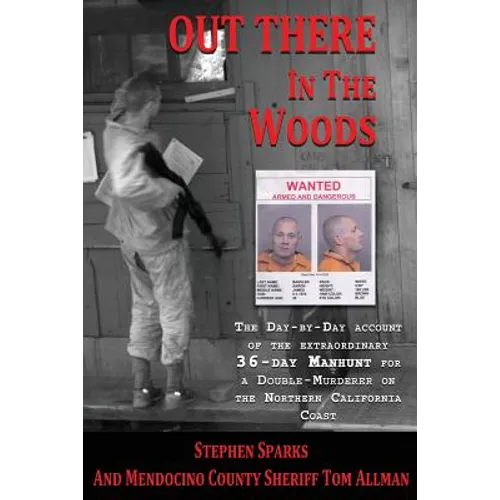 Out There In The Woods: The Day-by-Day Account of the Extraordinary 36-Day Manhunt for a Double-Murderer on the Northern California Coast