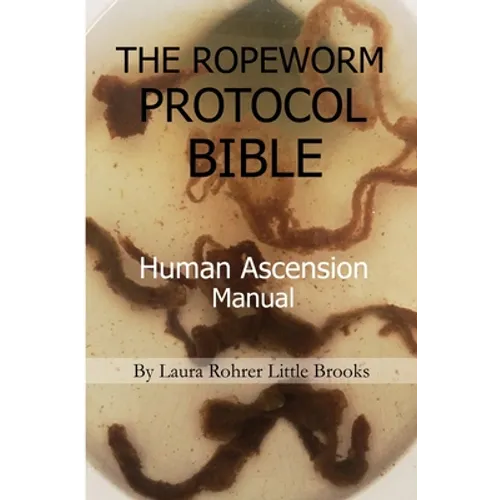 The Ropeworm Protocol Bible: Human Ascension Manual