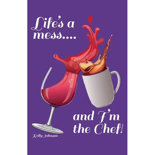 Life's a Mess and I'm the Chef!
