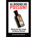 All Medicines Are Poison!: Making Your Way through the Medical Minefield