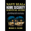 NAVY SEALs HOME SECURITY SURVIVAL GUIDE: The Handbook to Fortify Your Home and Protect Your Family Like a Tier One Operator