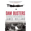 Dam Busters: The True Story of the Inventors and Airmen Who Led the Devastating Raid to Smash the German Dams in 1943