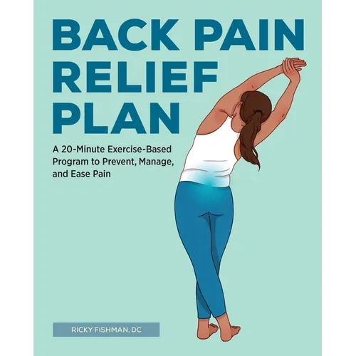 Back Pain Relief Plan: A 20-Minute Exercise-Based Program to Prevent, Manage, and Ease Pain