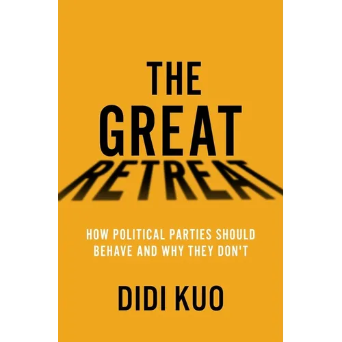 The Great Retreat: How Political Parties Should Behave and Why They Don't