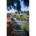 Small Bites When life is uncertain, take small bites
