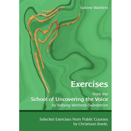 Exercises from the School of Uncovering the Voice: by Valborg Werbeck-Svärdström