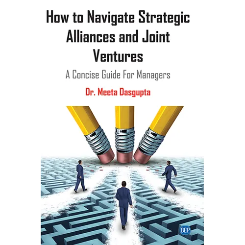 How to Navigate Strategic Alliances and Joint Ventures: A Concise Guide For Managers