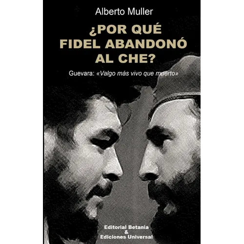 ¿POR QUÉ FIDEL ABANDONÓ AL CHE? Guevara: Valgo más vivo que muerto