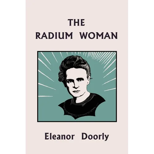 The Radium Woman (Yesterday's Classics): A Life of Madame Curie for the Young (Yesterday's Classics)