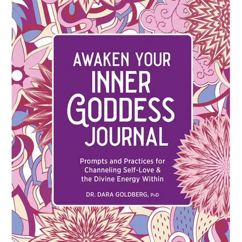Awaken Your Inner Goddess: A Journal: Prompts and Practices for Channeling Self-Love & the Divine Energy Within