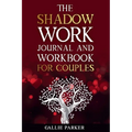 The Shadow Work Journal For Couples: Exploring Shadows, Strengthening Love: A Transformational Guide for Couples