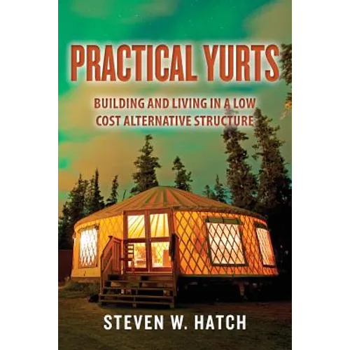 Practical Yurts: Building and Living in a Low Cost Alternative Structure