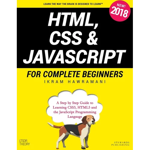 HTML, CSS & JavaScript for Complete Beginners: A Step by Step Guide to Learning HTML5, CSS3 and the JavaScript Programming Language