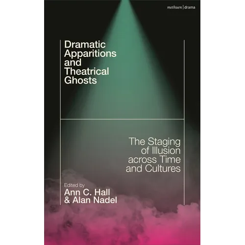 Dramatic Apparitions and Theatrical Ghosts: The Staging of Illusion Across Time and Cultures