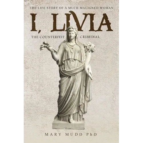 I, Livia (The Counterfeit Criminal) Colored Edition: How History Turned a Powerful Matriarch into a Villain