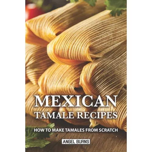 Mexican Tamale Recipes: How to Make Tamales From Scratch