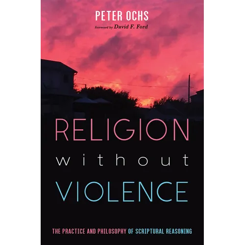 Religion Without Violence: The Practice and Philosophy of Scriptural Reasoning