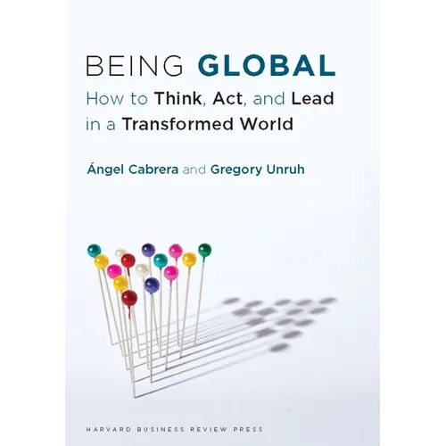 Being Global: How to Think, Act, and Lead in a Transformed World