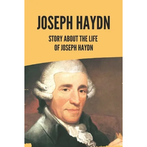 Joseph Haydn: Story About The Life Of Joseph Haydn