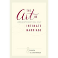 The Art of Intimate Marriage: A Christian Couple's Guide to Sexual Intimacy