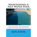 Maintaining A Salt Water Pool: A How-To Guide On Maintaining the Equipment and Chemistry Balance in Your Salt Water Pool.