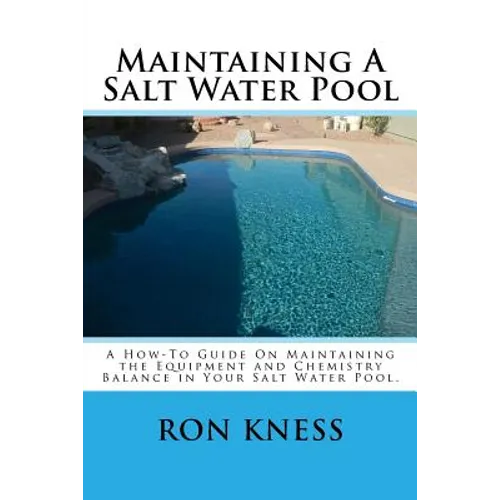 Maintaining A Salt Water Pool: A How-To Guide On Maintaining the Equipment and Chemistry Balance in Your Salt Water Pool.