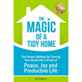 The Magic of a Tidy Home: The Proven Method for Turning Your Home into a Place of Peace, Joy and Productive Life