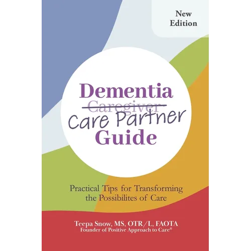 Dementia Care Partner Guide: Practical Tips for Transforming the Possibilities of Care