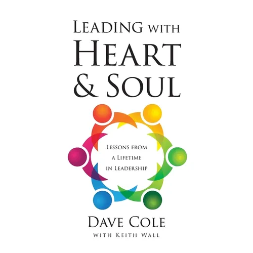 Leading with Heart and Soul: Lessons from a Lifetime in Leadership