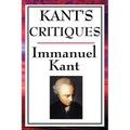 Kant's Critiques: The Critique of Pure Reason, the Critique of Practical Reason, the Critique of Judgement