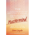 The Monthly Giving Mastermind: A Framework to Build, Grow & Sustain Subscriptions for Good