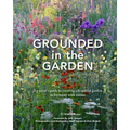 Grounded in the Garden: An Artist's Guide to Creating a Beautiful Garden in Harmony with Nature