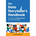 The Data Storyteller's Handbook: How to create business impact using data storytelling
