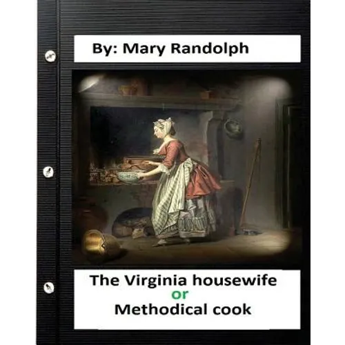 The Virginia housewife: or, Methodical cook.By: Mary Randolph (Original Version)