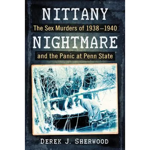 Nittany Nightmare: The Sex Murders of 1938-1940 and the Panic at Penn State