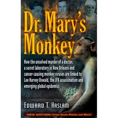 Dr. Mary's Monkey: How the Unsolved Murder of a Doctor, a Secret Laboratory in New Orleans and Cancer-Causing Monkey Viruses Are Linked to Lee Harvey