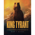 King Tyrant: A Natural History of Tyrannosaurus Rex